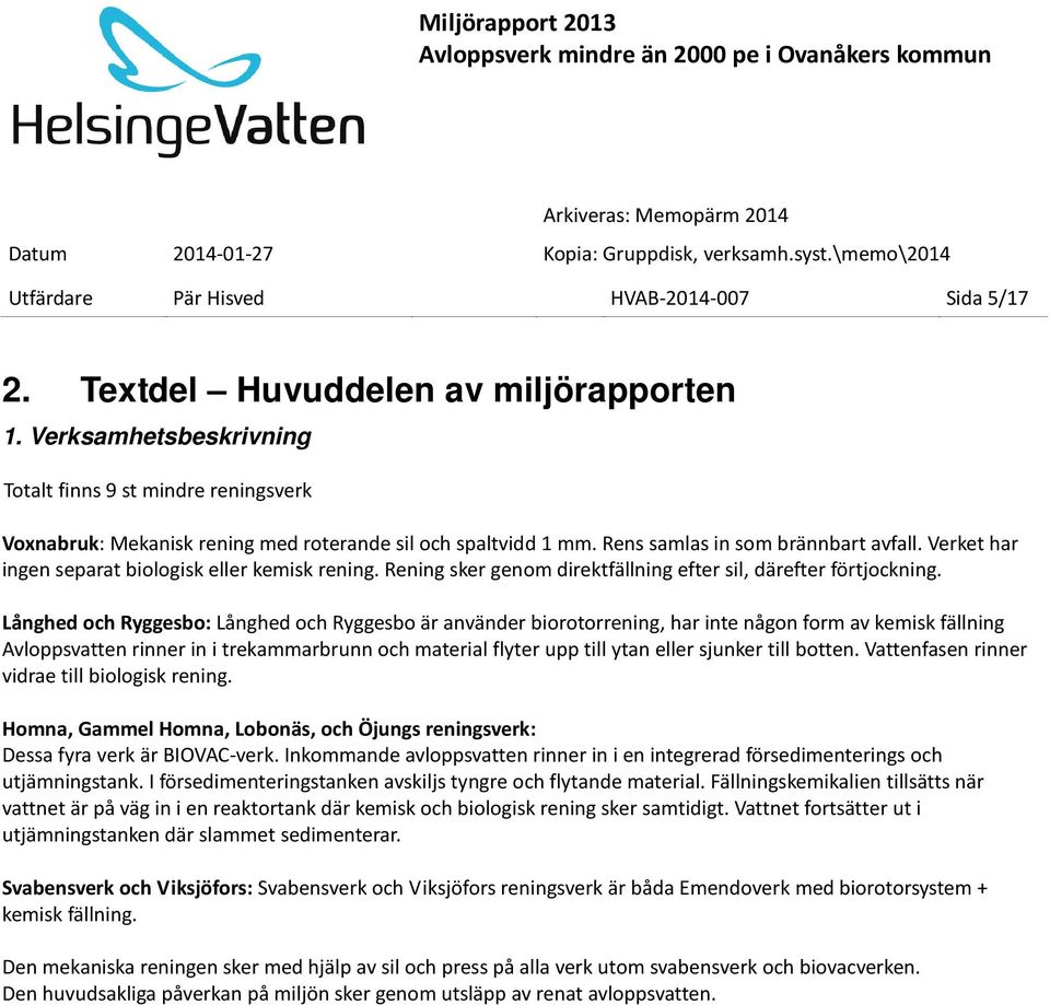 Verket har ingen separat biologisk eller kemisk rening. Rening sker genom direktfällning efter sil, därefter förtjockning.