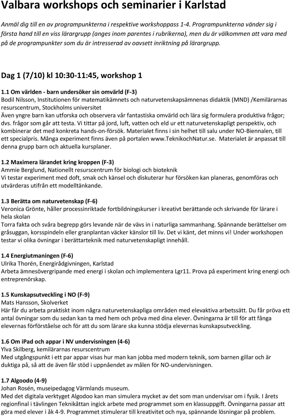 på lärargrupp. Dag 1 (7/10) kl 10:30-11:45, workshop 1 1.