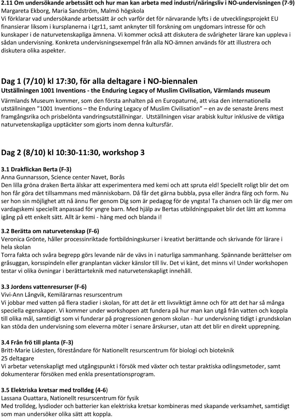 ämnena. Vi kommer också att diskutera de svårigheter lärare kan uppleva i sådan undervisning. Konkreta undervisningsexempel från alla NO-ämnen används för att illustrera och diskutera olika aspekter.