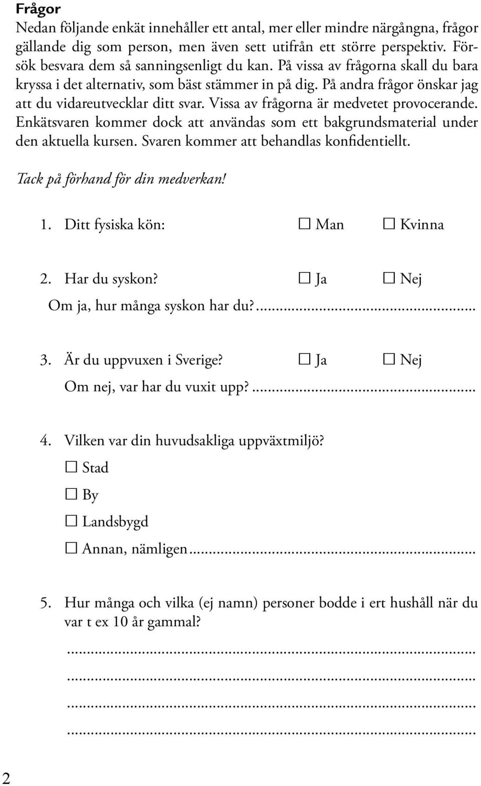 Enkätsvaren kommer dock att användas som ett bakgrundsmaterial under den aktuella kursen. Svaren kommer att behandlas konfidentiellt. Tack på förhand för din medverkan! 1.