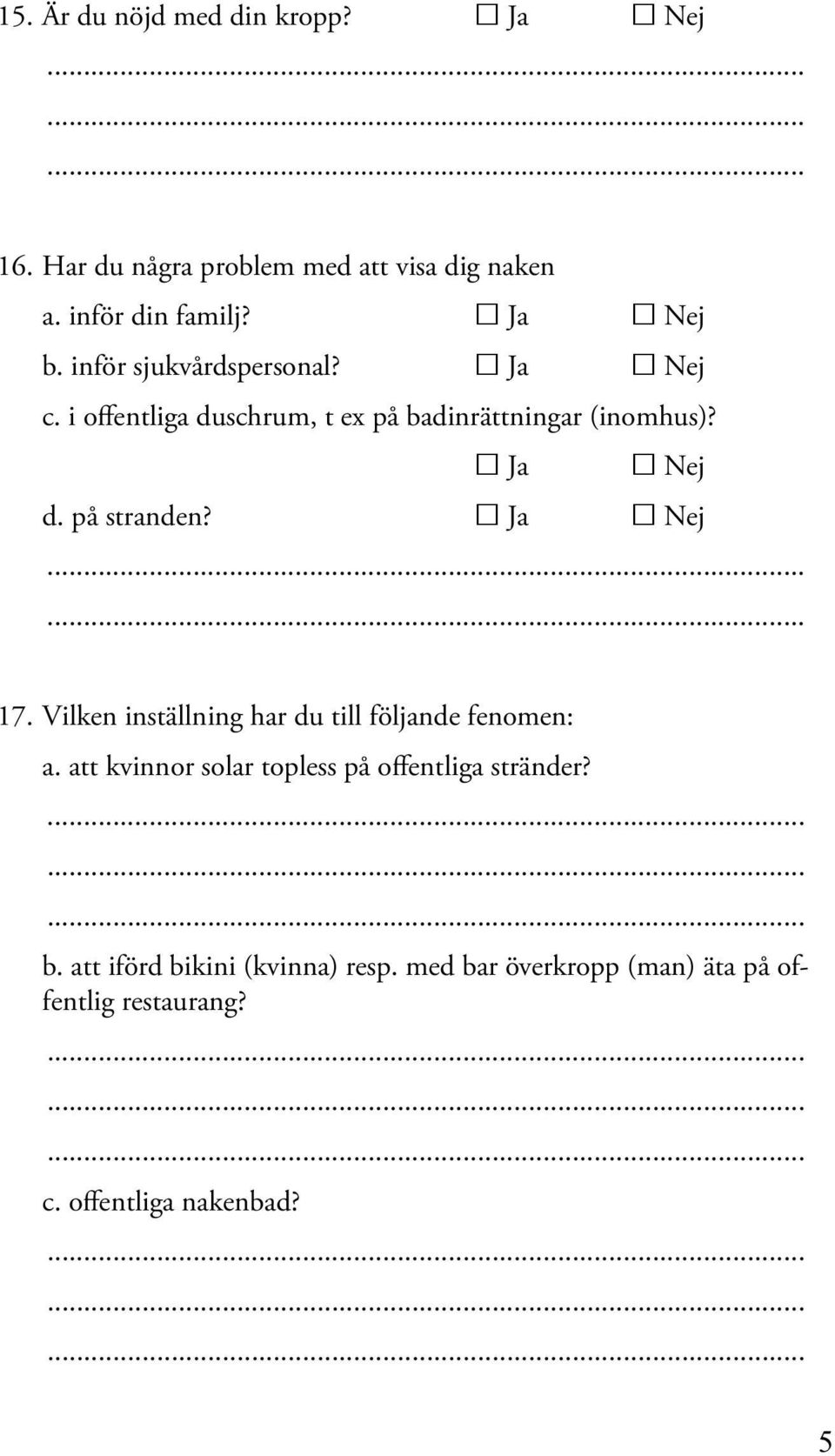 Ja Nej. 17. Vilken inställning har du till följande fenomen: a. att kvinnor solar topless på offentliga stränder?