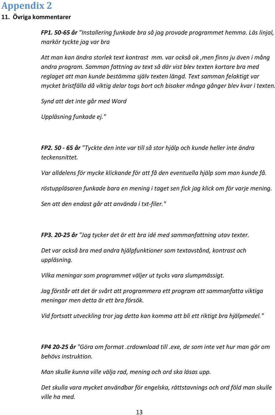 textsammanfelaktigtvar mycketbristfälladåviktigdelartogsbortochbisakermångagångerblevkvaritexten. SyndattdetgårmedWord Uppläsningfunkadeej." FP2.