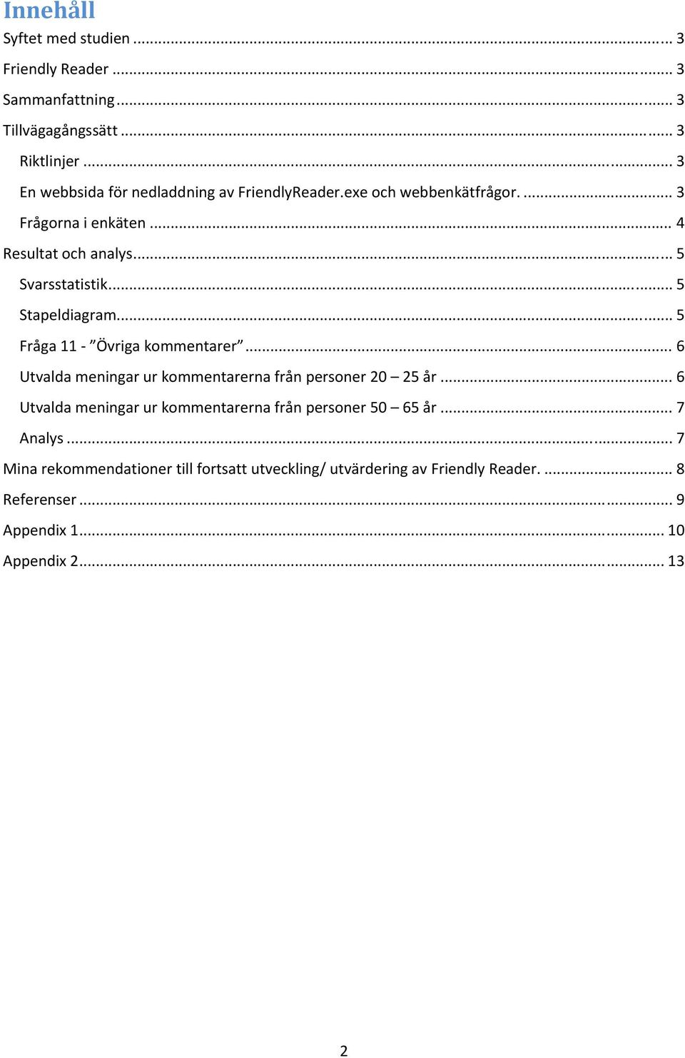 ..5 Stapeldiagram...5 Fråga11 Övrigakommentarer...6 Utvaldameningarurkommentarernafrånpersoner20 25år.