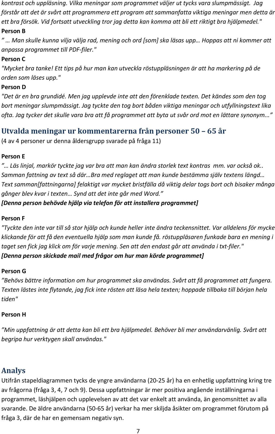 " PersonC "Mycketbratanke!Etttipspåhurmankanutvecklaröstuppläsningenäratthamarkeringpåde ordensomläsesupp." PersonD "Detärenbragrundidé.Menjagupplevdeattdenförenkladetexten.