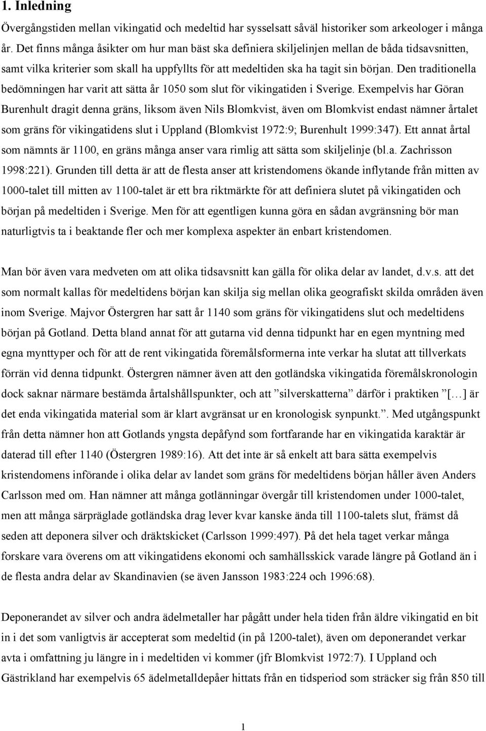 Den traditionella bedömningen har varit att sätta år 1050 som slut för vikingatiden i Sverige.