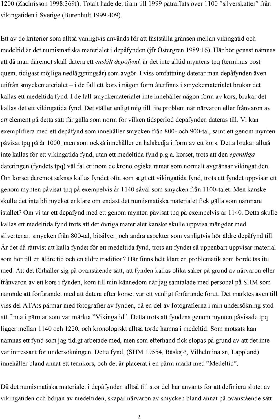 Här bör genast nämnas att då man däremot skall datera ett enskilt depåfynd, är det inte alltid myntens tpq (terminus post quem, tidigast möjliga nedläggningsår) som avgör.