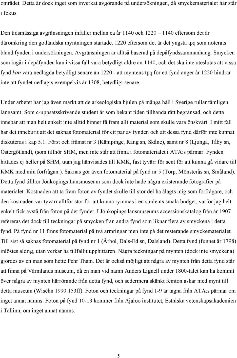 undersökningen. Avgränsningen är alltså baserad på depåfyndssammanhang.