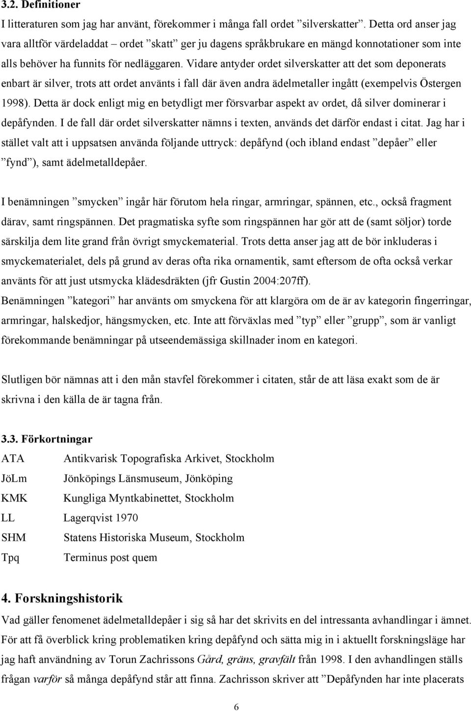 Vidare antyder ordet silverskatter att det som deponerats enbart är silver, trots att ordet använts i fall där även andra ädelmetaller ingått (exempelvis Östergen 1998).