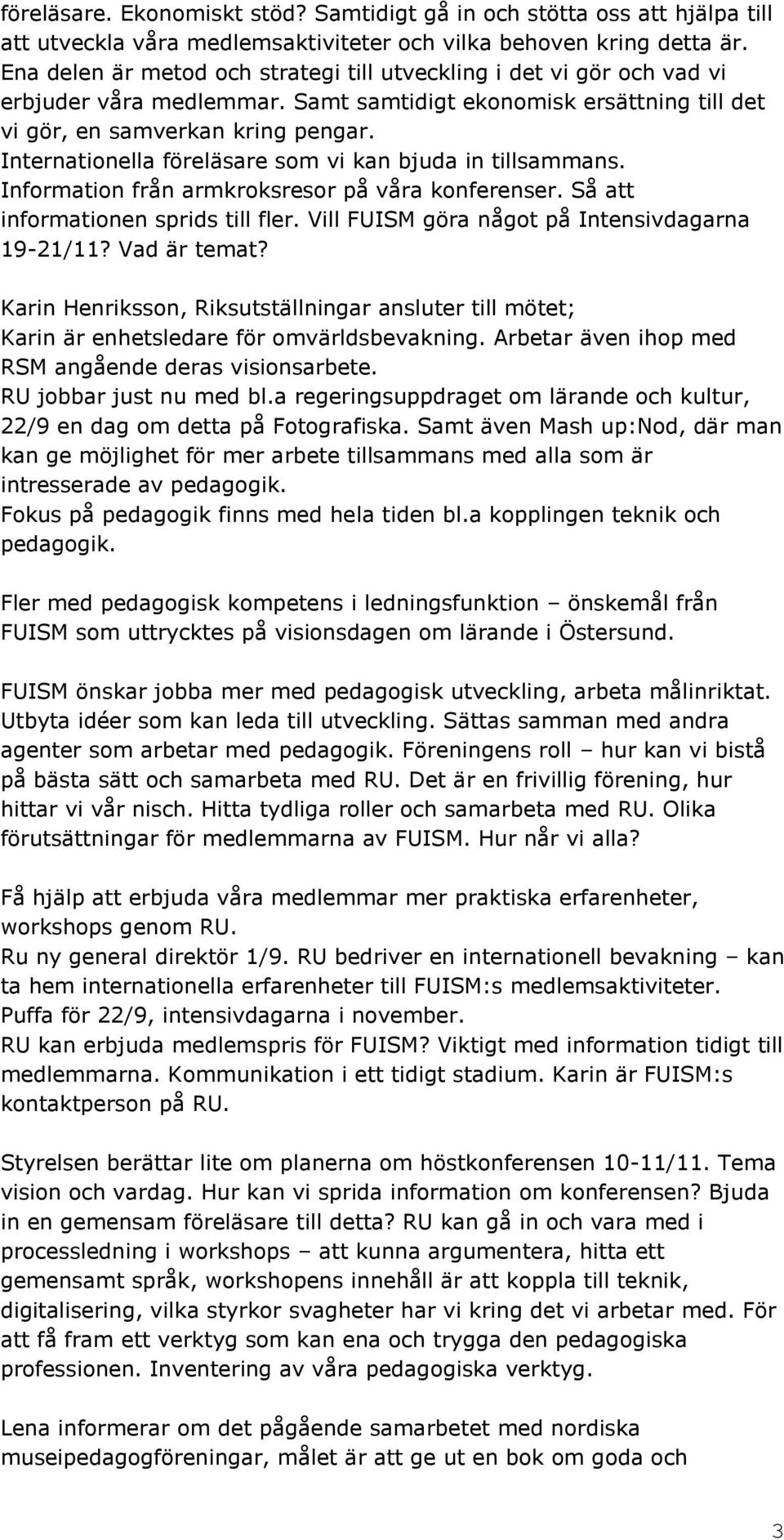 Internationella föreläsare som vi kan bjuda in tillsammans. Information från armkroksresor på våra konferenser. Så att informationen sprids till fler.