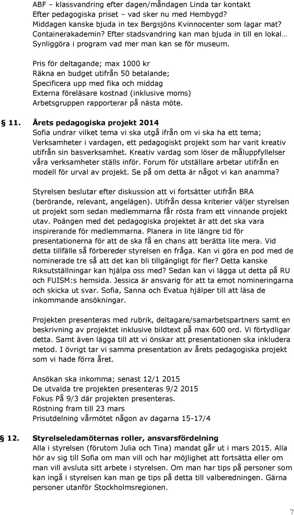 Pris för deltagande; max 1000 kr Räkna en budget utifrån 50 betalande; Specificera upp med fika och middag Externa föreläsare kostnad (inklusive moms) Arbetsgruppen rapporterar på nästa möte. 11.