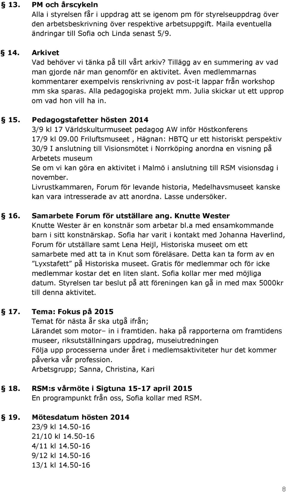 Även medlemmarnas kommentarer exempelvis renskrivning av post-it lappar från workshop mm ska sparas. Alla pedagogiska projekt mm. Julia skickar ut ett upprop om vad hon vill ha in. 15.