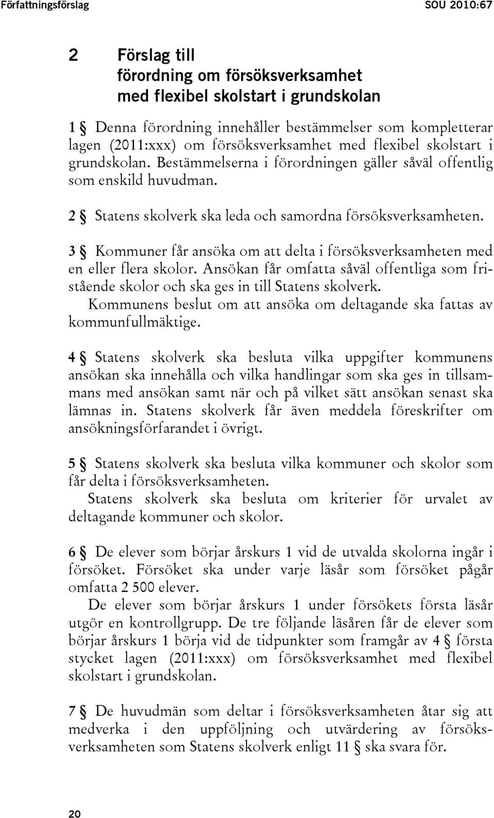 3 Kommuner får ansöka om att delta i försöksverksamheten med en eller flera skolor. Ansökan får omfatta såväl offentliga som fristående skolor och ska ges in till Statens skolverk.