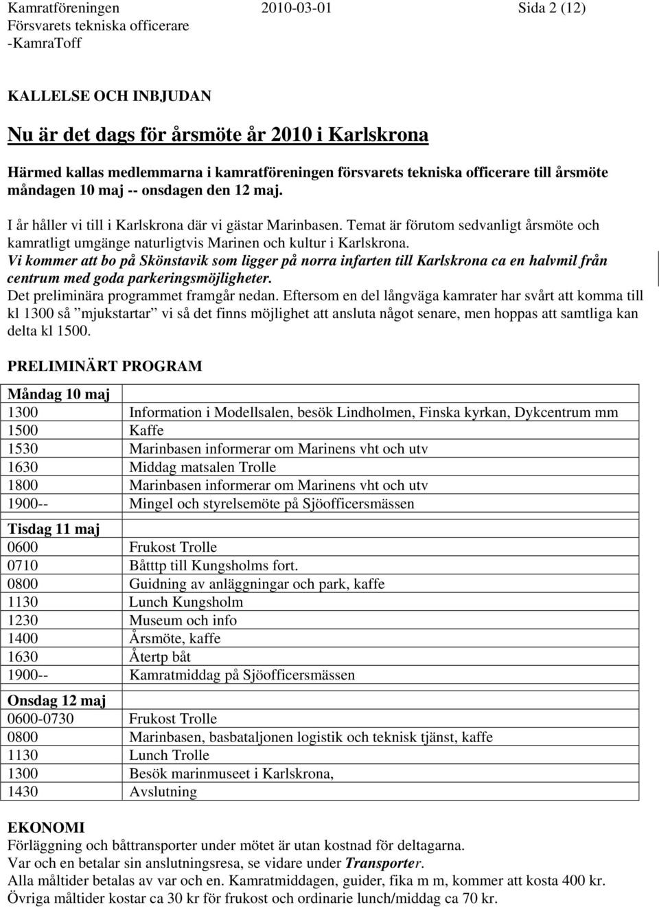 Temat är förutom sedvanligt årsmöte och kamratligt umgänge naturligtvis Marinen och kultur i Karlskrona.