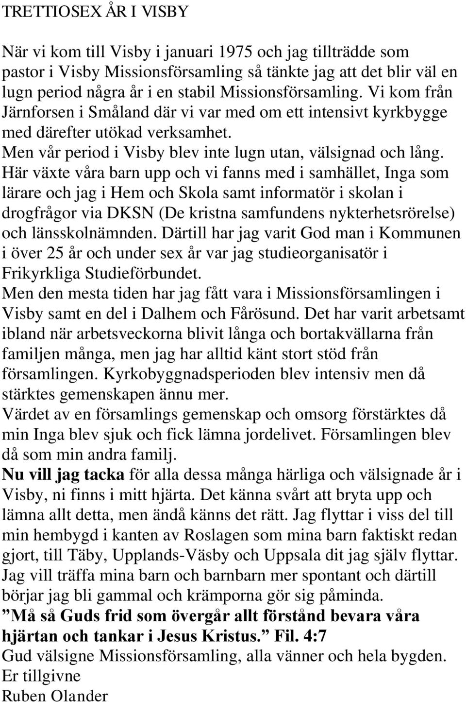 Här växte våra barn upp och vi fanns med i samhället, Inga som lärare och jag i Hem och Skola samt informatör i skolan i drogfrågor via DKSN (De kristna samfundens nykterhetsrörelse) och