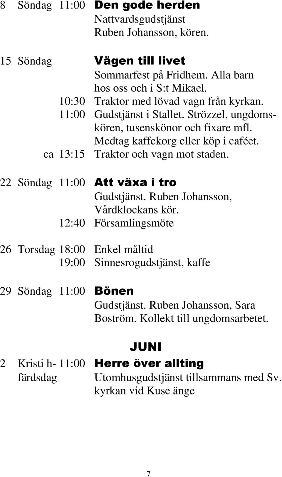 ca 13:15 Traktor och vagn mot staden. 22 Söndag 11:00 Att växa i tro Gudstjänst. Ruben Johansson, Vårdklockans kör.