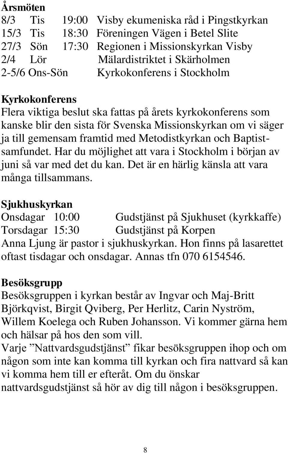 Metodistkyrkan och Baptistsamfundet. Har du möjlighet att vara i Stockholm i början av juni så var med det du kan. Det är en härlig känsla att vara många tillsammans.