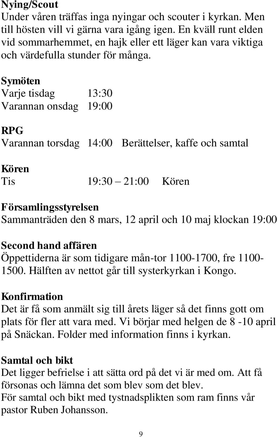 Symöten Varje tisdag 13:30 Varannan onsdag 19:00 RPG Varannan torsdag 14:00 Berättelser, kaffe och samtal Kören Tis 19:30 21:00 Kören Församlingsstyrelsen Sammanträden den 8 mars, 12 april och 10 maj