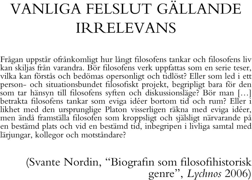 Eller som led i ett person- och situationsbundet filosofiskt projekt, begripligt bara för den som tar hänsyn till filosofens syften och diskussionsläge?