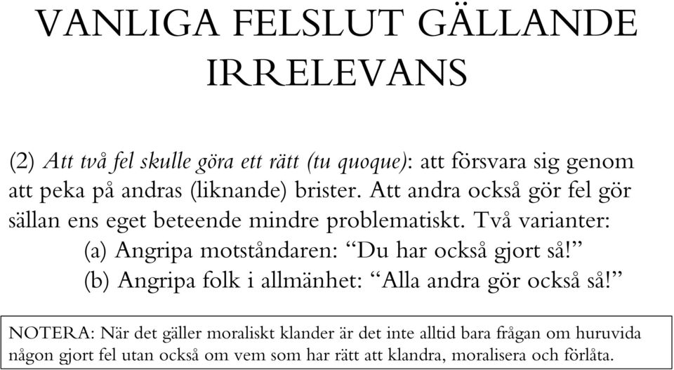 Två varianter: (a) Angripa motståndaren: Du har också gjort så! (b) Angripa folk i allmänhet: Alla andra gör också så!