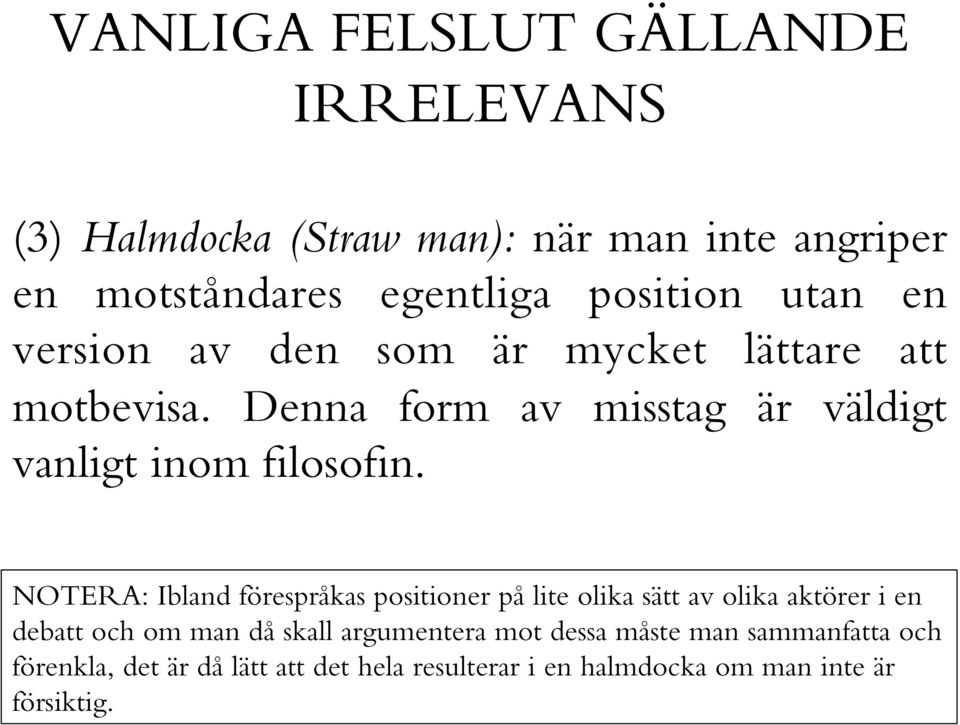 NOTERA: Ibland förespråkas positioner på lite olika sätt av olika aktörer i en debatt och om man då skall argumentera