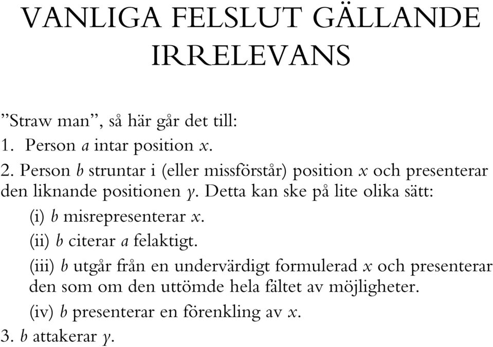 Detta kan ske på lite olika sätt: (i) b misrepresenterar x. (ii) b citerar a felaktigt.