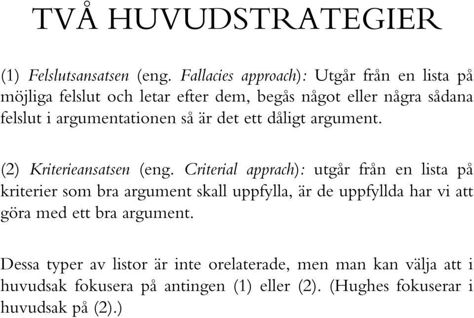 argumentationen så är det ett dåligt argument. (2) Kriterieansatsen (eng.