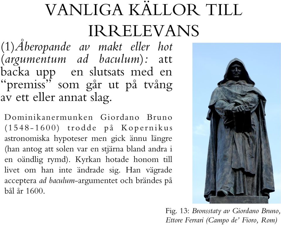 Dominikanermunken Giordano Bruno (1548-1600) trodde på Kopernikus astronomiska hypoteser men gick ännu längre (han antog att solen var en