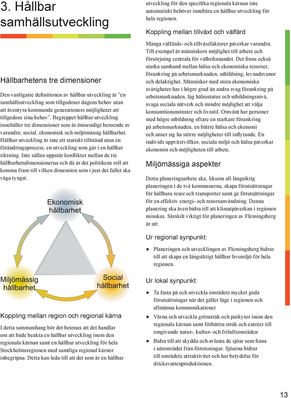 Hållbar utveckling är inte ett statiskt tillstånd utan en förändringsprocess, en utveckling som går i en hållbar riktning.