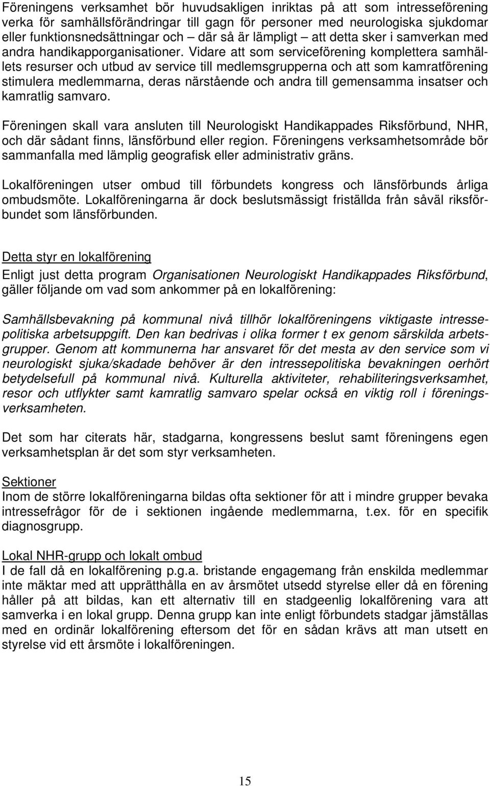 Vidare att som serviceförening komplettera samhällets resurser och utbud av service till medlemsgrupperna och att som kamratförening stimulera medlemmarna, deras närstående och andra till gemensamma