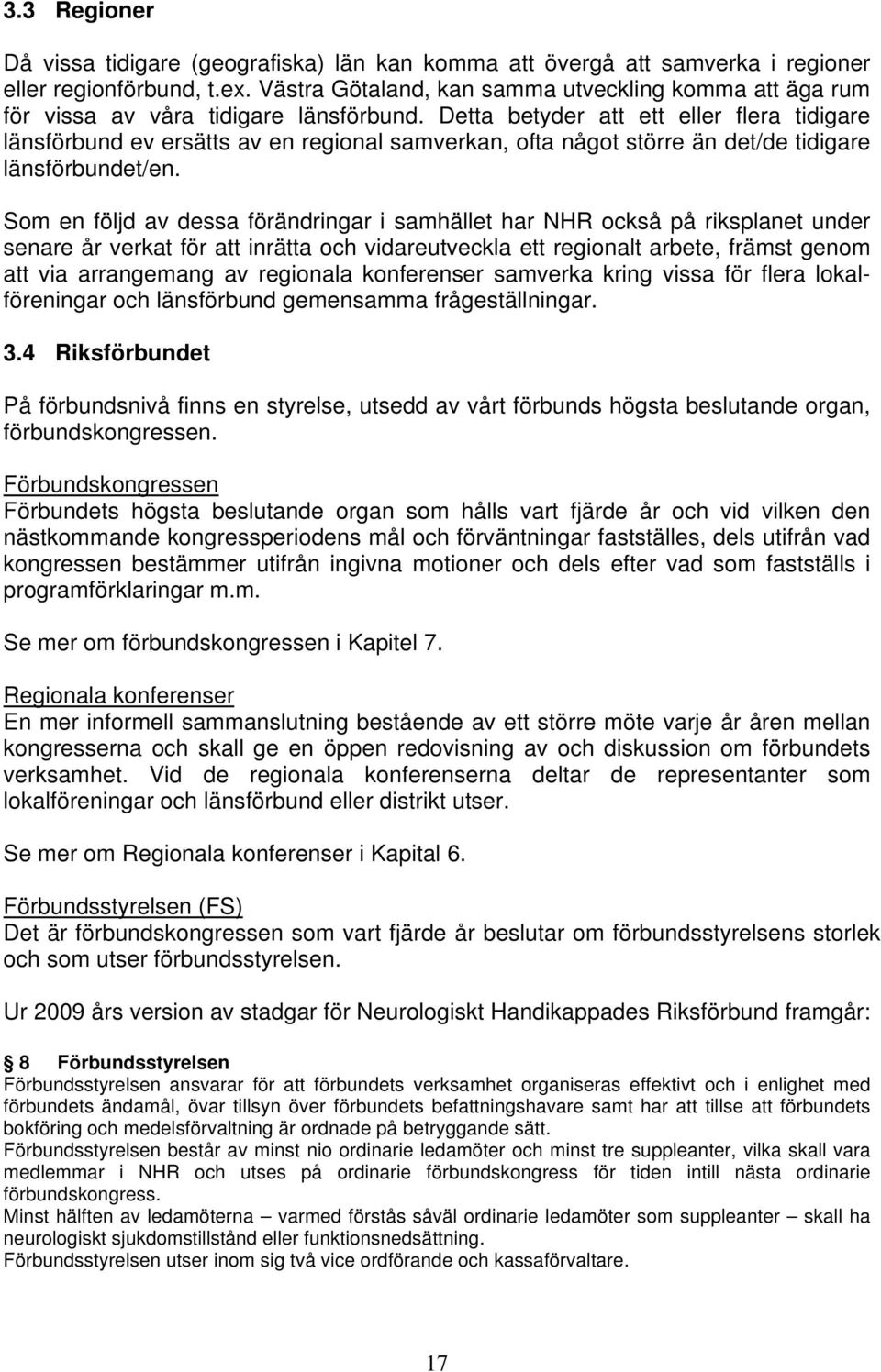 Detta betyder att ett eller flera tidigare länsförbund ev ersätts av en regional samverkan, ofta något större än det/de tidigare länsförbundet/en.