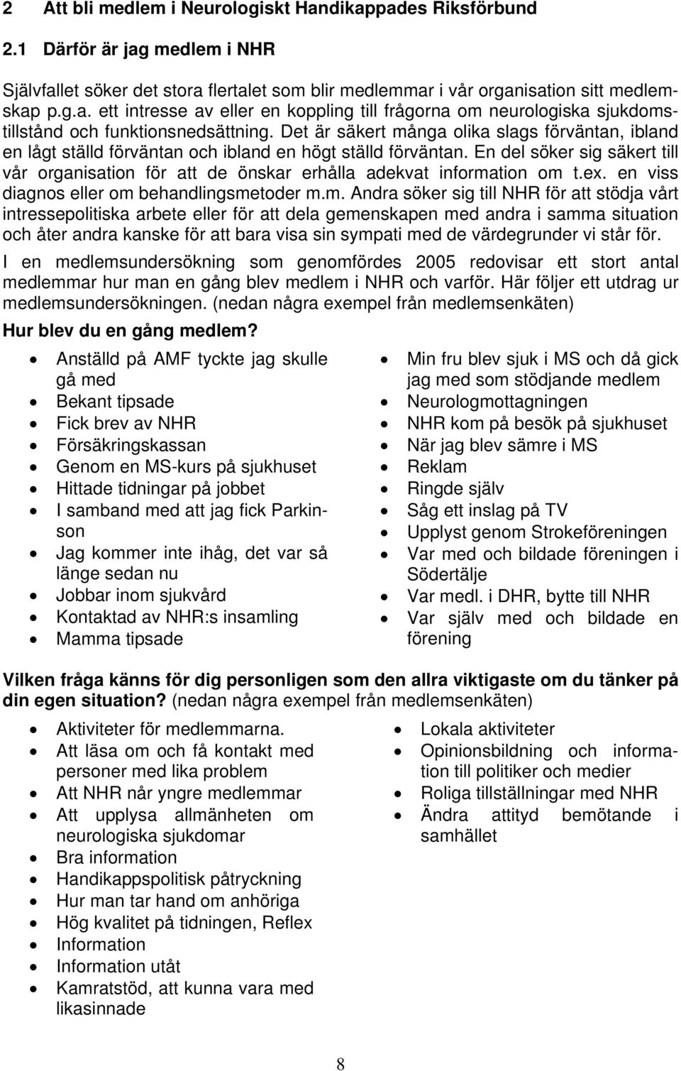 En del söker sig säkert till vår organisation för att de önskar erhålla adekvat informa