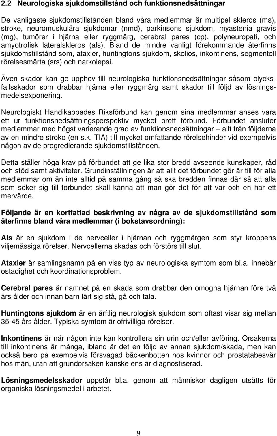 Bland de mindre vanligt förekommande återfinns sjukdomstillstånd som, ataxier, huntingtons sjukdom, skolios, inkontinens, segmentell rörelsesmärta (srs) och narkolepsi.