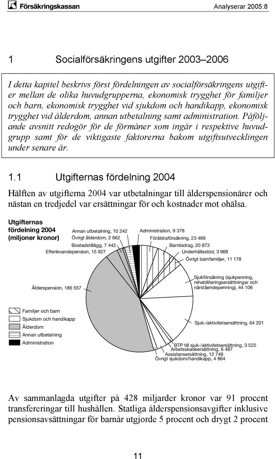 Påföljande avsnitt redogör för de förmåner som ingår i respektive huvudgrupp samt för de viktigaste faktorerna bakom utgiftsutvecklingen under senare år. 1.