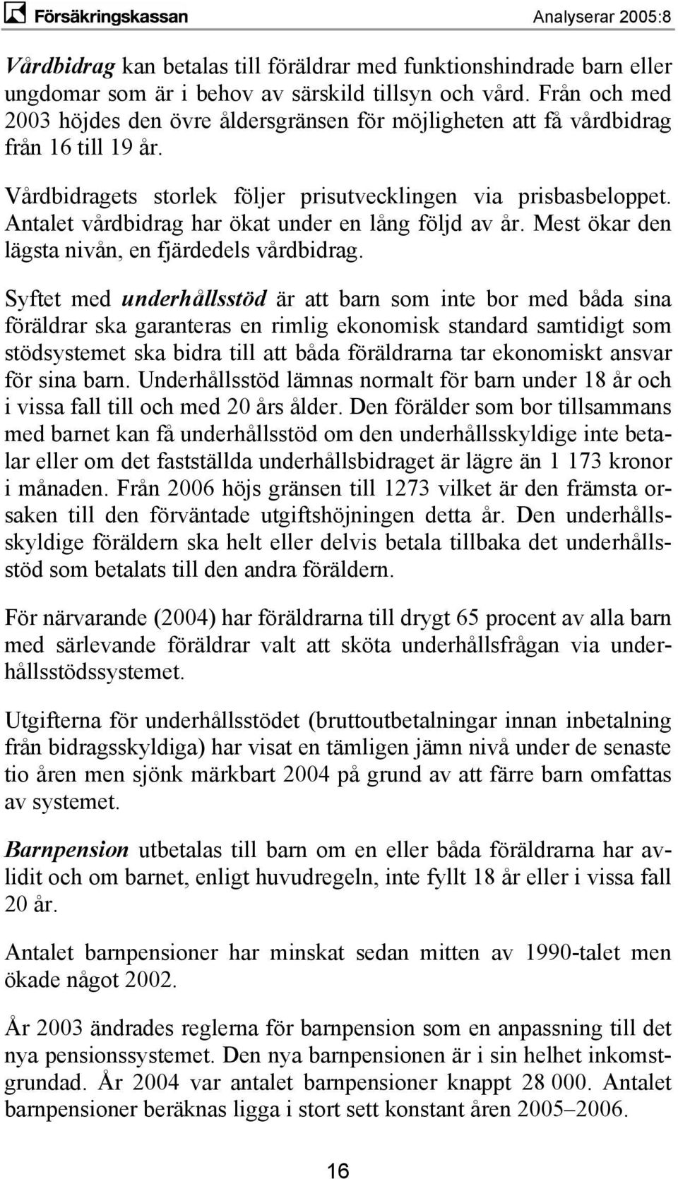 Antalet vårdbidrag har ökat under en lång följd av år. Mest ökar den lägsta nivån, en fjärdedels vårdbidrag.