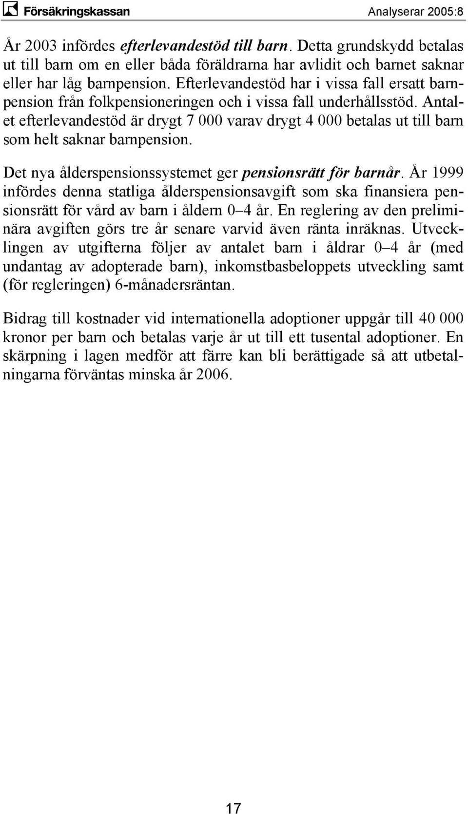 Antalet efterlevandestöd är drygt 7 000 varav drygt 4 000 betalas ut till barn som helt saknar barnpension. Det nya ålderspensionssystemet ger pensionsrätt för barnår.