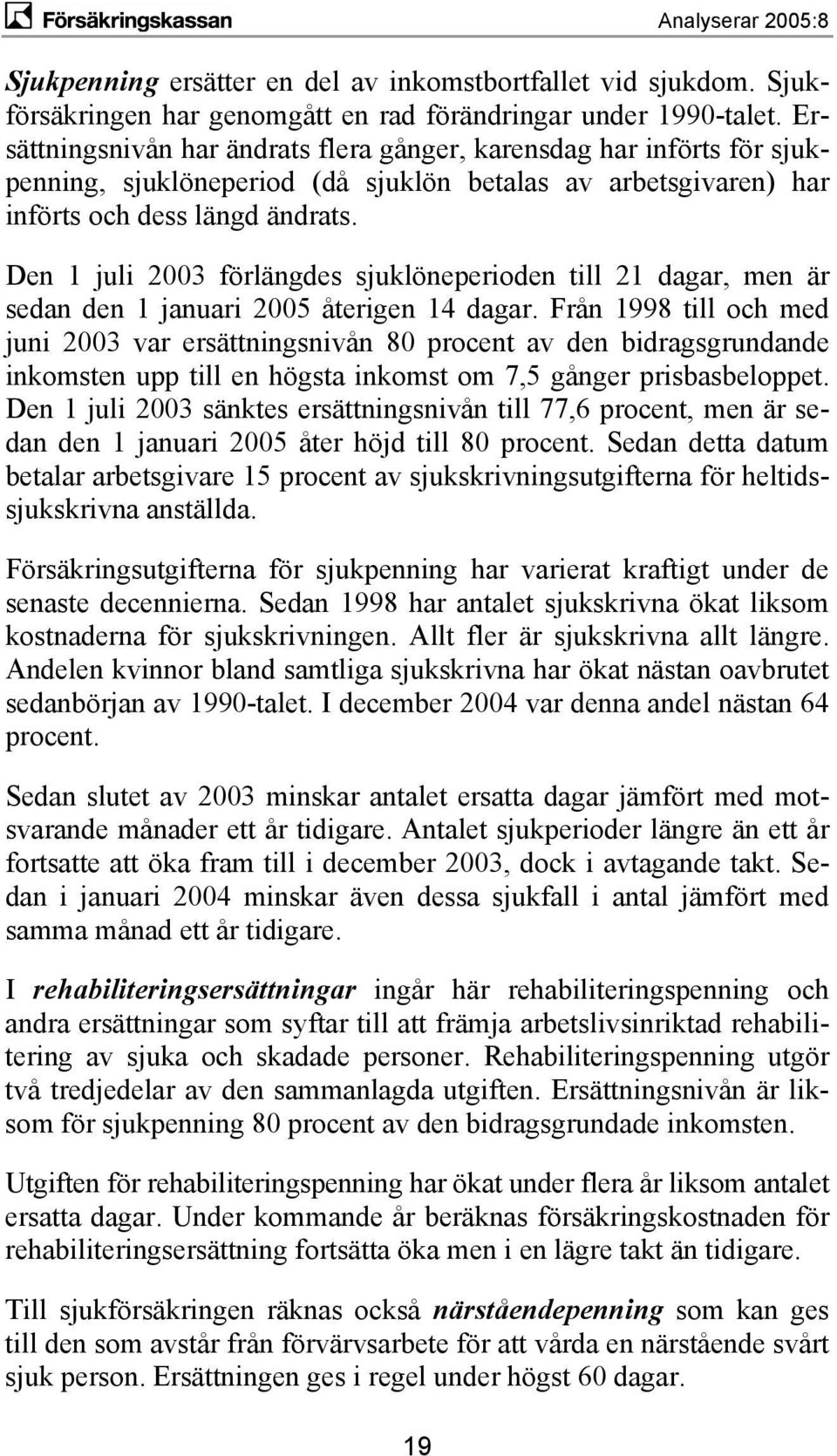 Den 1 juli 2003 förlängdes sjuklöneperioden till 21 dagar, men är sedan den 1 januari 2005 återigen 14 dagar.