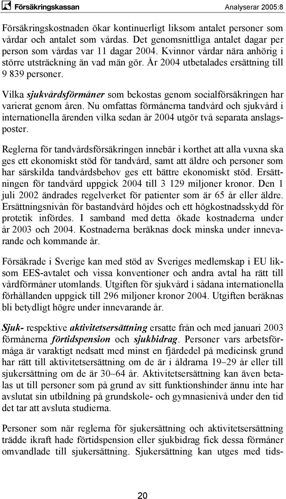 Vilka sjukvårdsförmåner som bekostas genom socialförsäkringen har varierat genom åren.