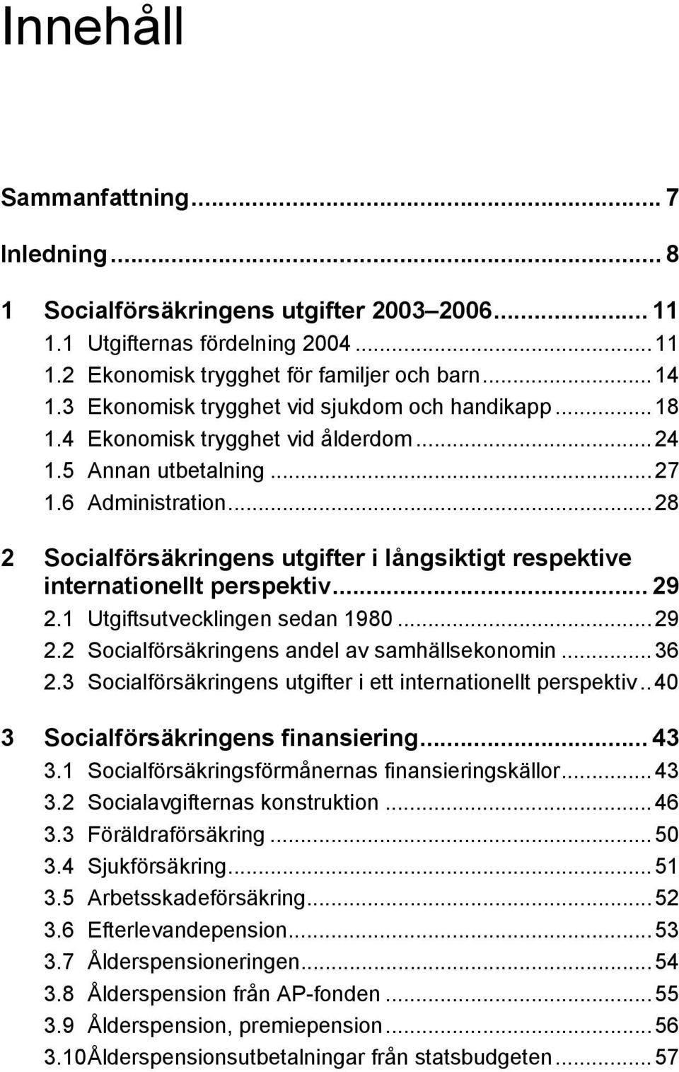 ..28 2 Socialförsäkringens utgifter i långsiktigt respektive internationellt perspektiv... 29 2.1 Utgiftsutvecklingen sedan 1980...29 2.2 Socialförsäkringens andel av samhällsekonomin...36 2.