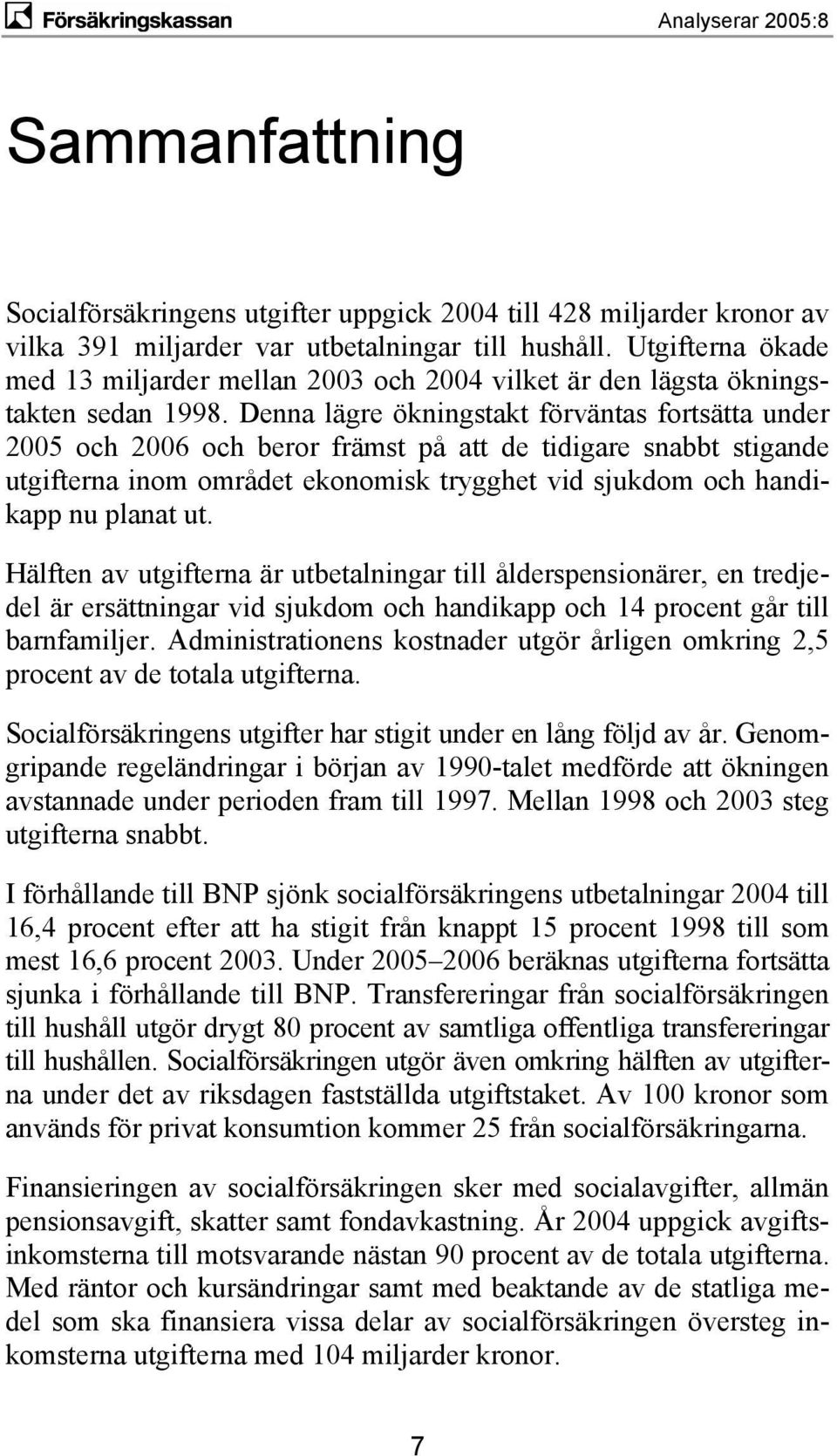 Denna lägre ökningstakt förväntas fortsätta under 2005 och 2006 och beror främst på att de tidigare snabbt stigande utgifterna inom området ekonomisk trygghet vid sjukdom och handikapp nu planat ut.