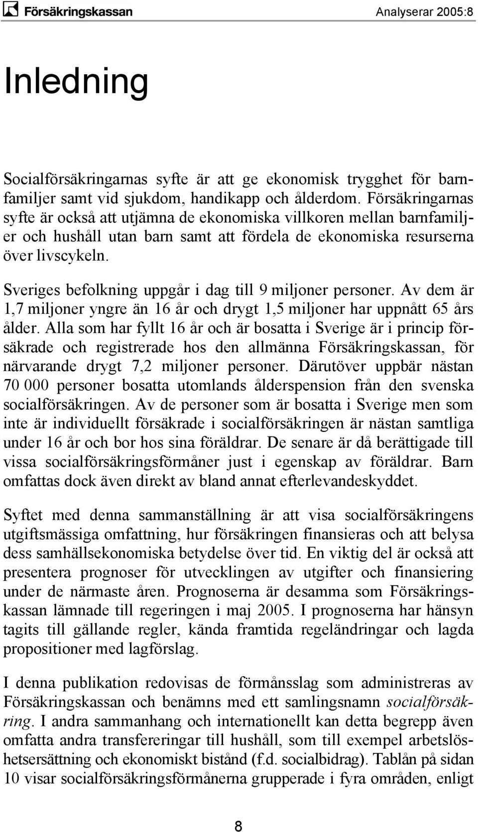 Sveriges befolkning uppgår i dag till 9 miljoner personer. Av dem är 1,7 miljoner yngre än 16 år och drygt 1,5 miljoner har uppnått 65 års ålder.