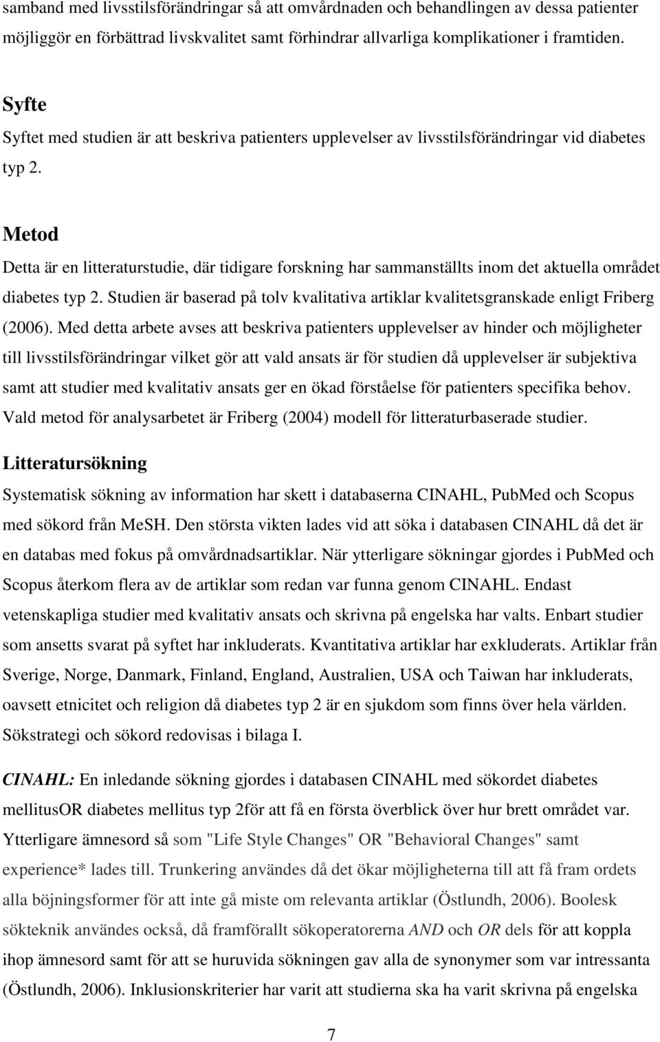 Metod Detta är en litteraturstudie, där tidigare forskning har sammanställts inom det aktuella området diabetes typ 2.