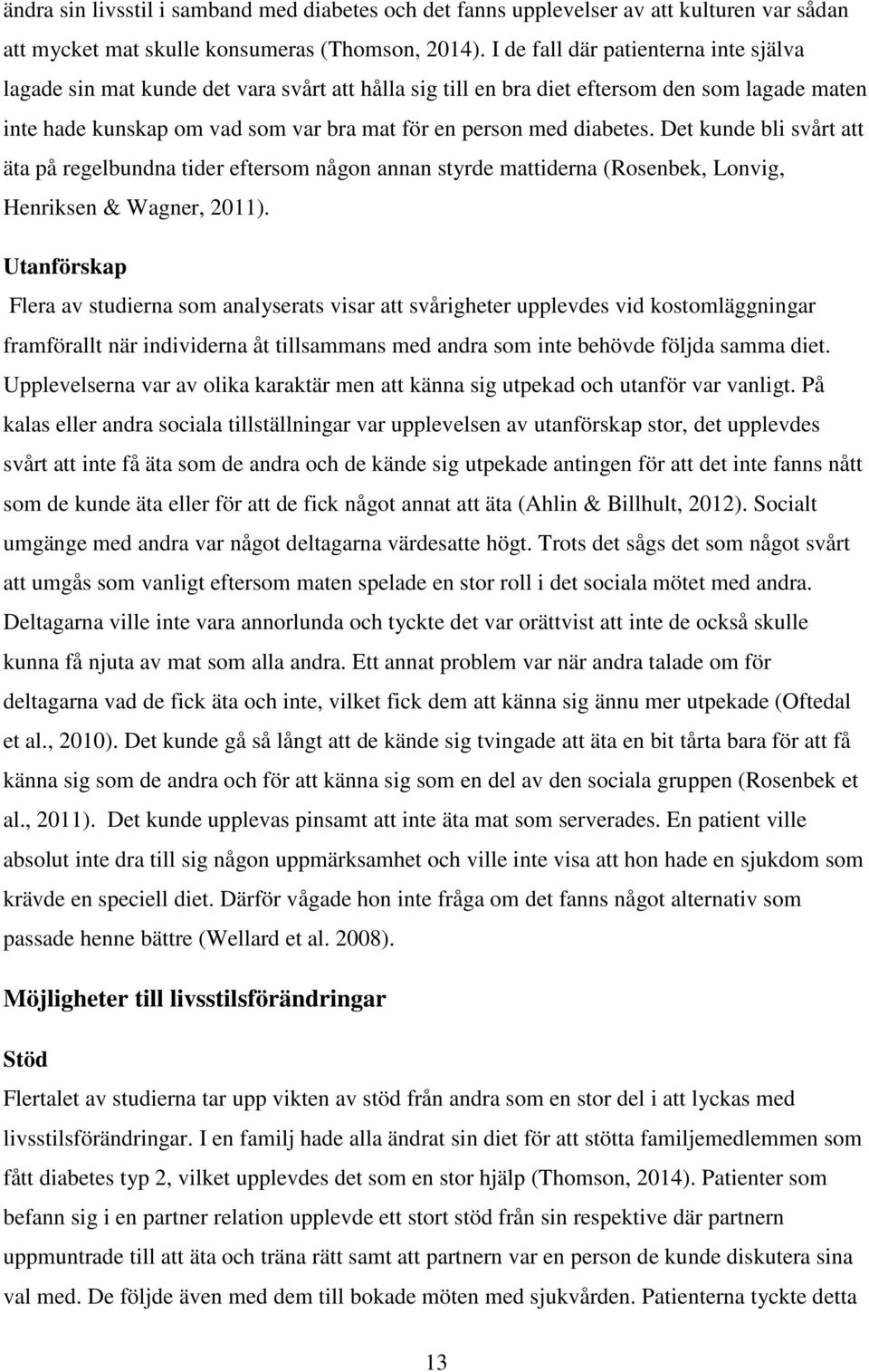 diabetes. Det kunde bli svårt att äta på regelbundna tider eftersom någon annan styrde mattiderna (Rosenbek, Lonvig, Henriksen & Wagner, 2011).