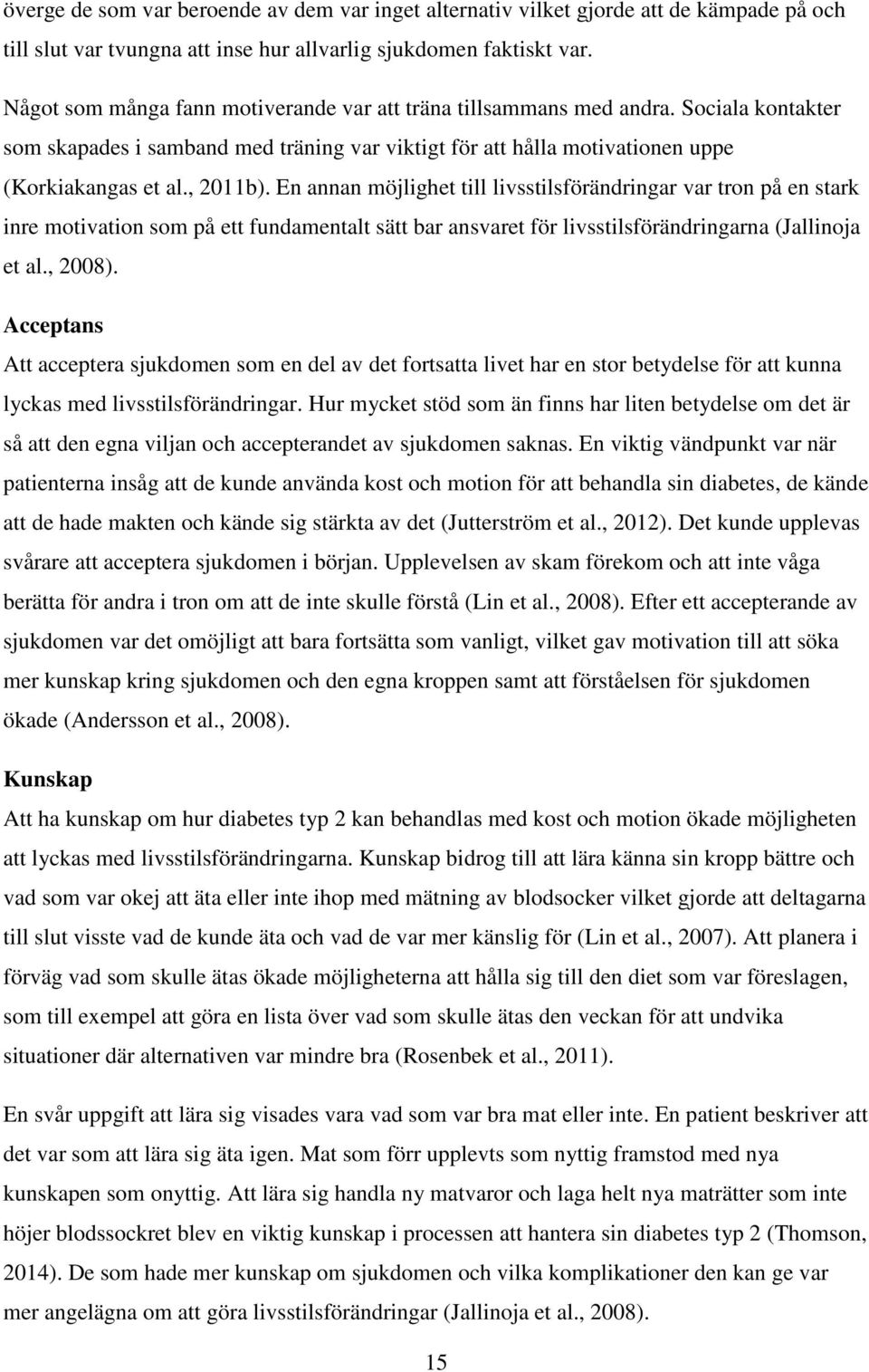 En annan möjlighet till livsstilsförändringar var tron på en stark inre motivation som på ett fundamentalt sätt bar ansvaret för livsstilsförändringarna (Jallinoja et al., 2008).