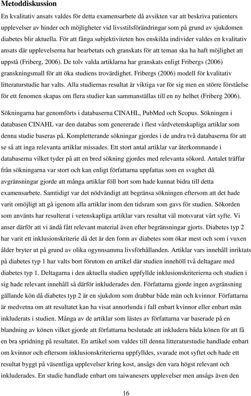 För att fånga subjektiviteten hos enskilda individer valdes en kvalitativ ansats där upplevelserna har bearbetats och granskats för att teman ska ha haft möjlighet att uppstå (Friberg, 2006).