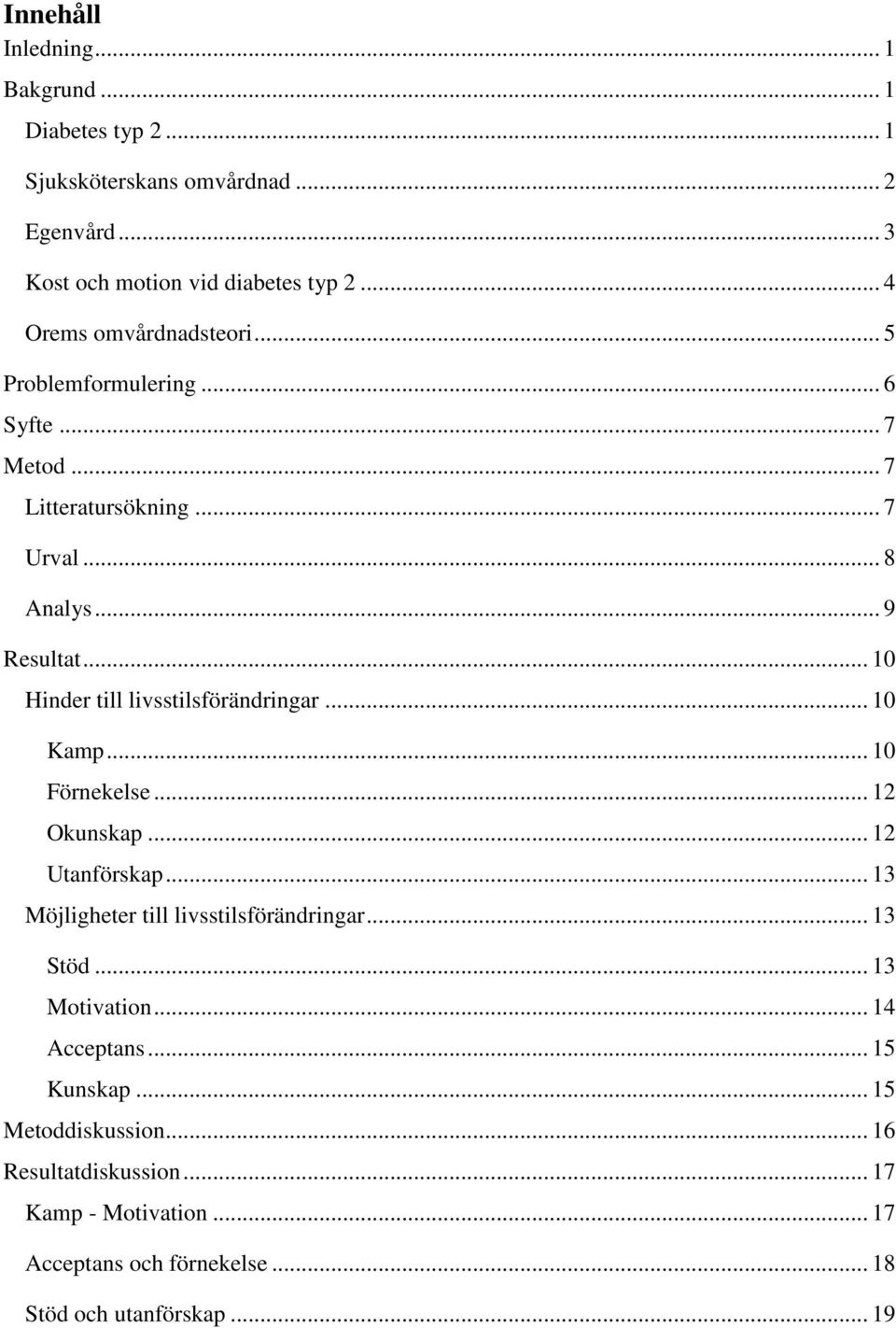 .. 10 Hinder till livsstilsförändringar... 10 Kamp... 10 Förnekelse... 12 Okunskap... 12 Utanförskap... 13 Möjligheter till livsstilsförändringar.