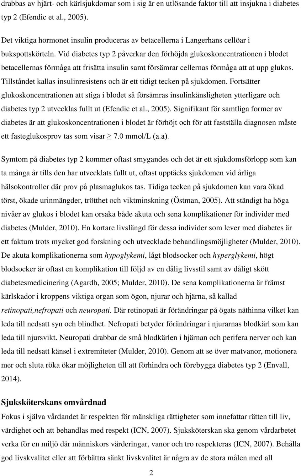 Vid diabetes typ 2 påverkar den förhöjda glukoskoncentrationen i blodet betacellernas förmåga att frisätta insulin samt försämrar cellernas förmåga att at upp glukos.