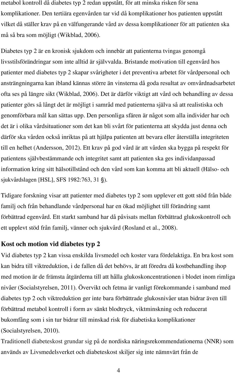 2006). Diabetes typ 2 är en kronisk sjukdom och innebär att patienterna tvingas genomgå livsstilsförändringar som inte alltid är självvalda.