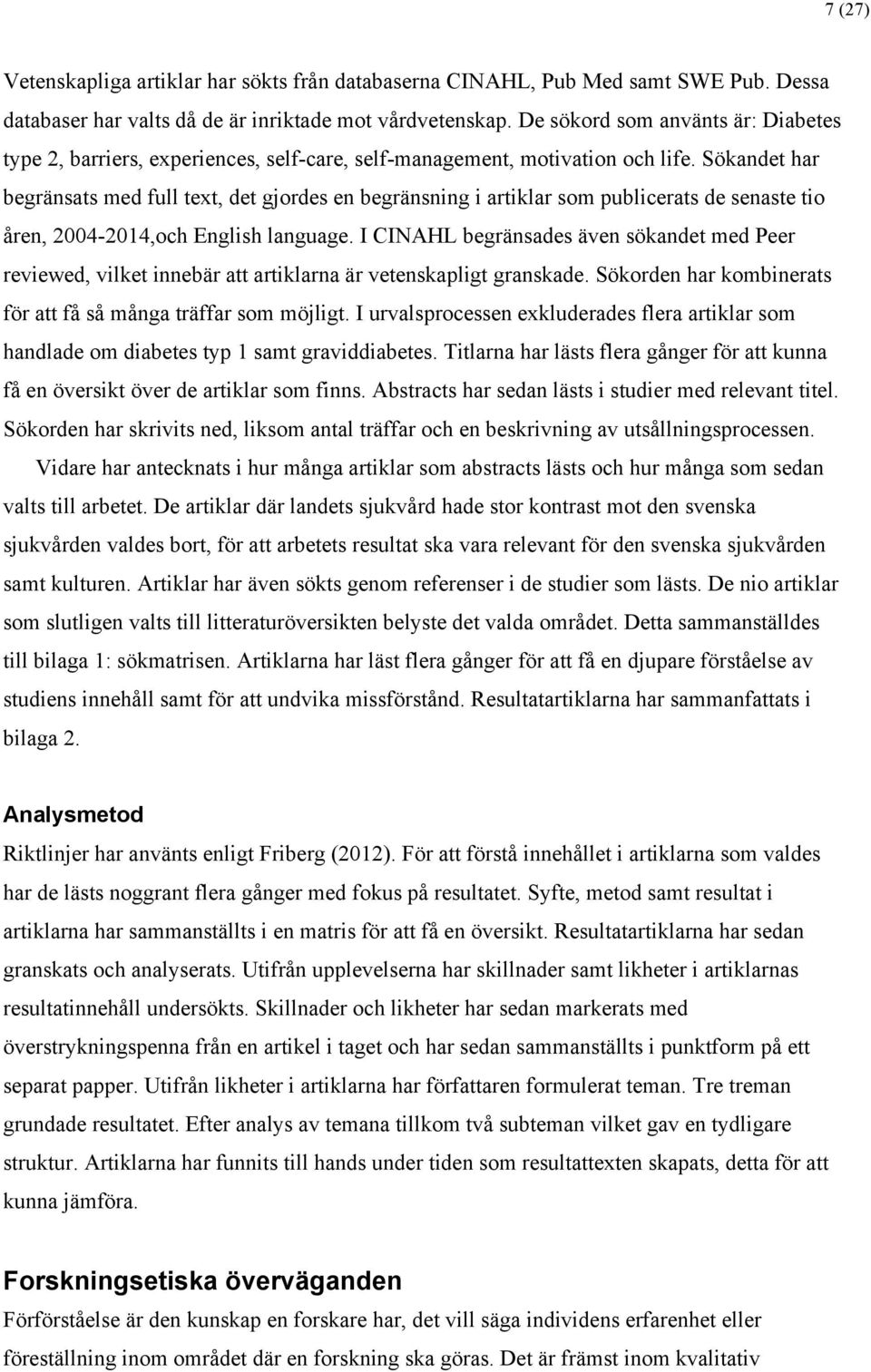 Sökandet har begränsats med full text, det gjordes en begränsning i artiklar som publicerats de senaste tio åren, 2004-2014,och English language.