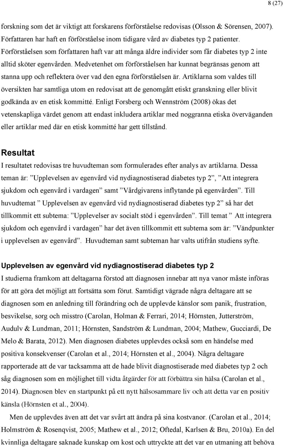 Medvetenhet om förförståelsen har kunnat begränsas genom att stanna upp och reflektera över vad den egna förförståelsen är.