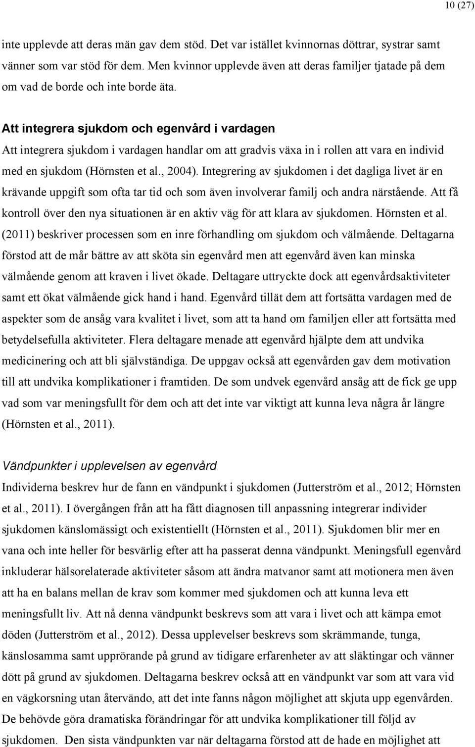 Att integrera sjukdom och egenvård i vardagen Att integrera sjukdom i vardagen handlar om att gradvis växa in i rollen att vara en individ med en sjukdom (Hörnsten et al., 2004).